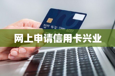 网上申请信用卡兴业【提供手机申请信用卡通道】