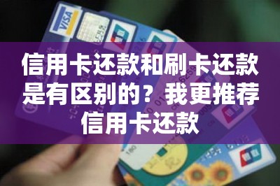 信用卡还款和刷卡还款是有区别的？我更推荐信用卡还款