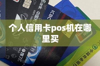 个人信用卡pos机在哪里买【手机免费申请下载刷卡app代替pos机】