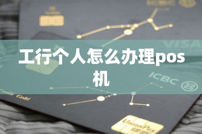 工行个人怎么办理pos机（免费领办pos机技巧推荐）