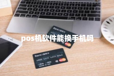 pos机软件能换手机吗