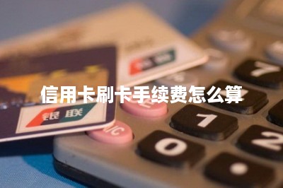 信用卡刷卡手续费怎么算