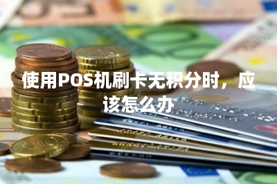 使用POS机刷卡无积分时，应该怎么办