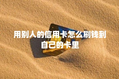 用别人的信用卡怎么刷钱到自己的卡里