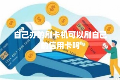 自己办的刷卡机可以刷自己的信用卡吗