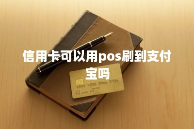 信用卡可以用pos刷到支付宝吗